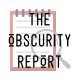 The Obscurity Report
